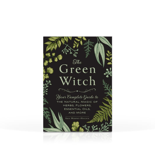 The Green Witch: Your Complete Guide to the Natural Magic of Herbs, Flowers, Essential Oils, and More