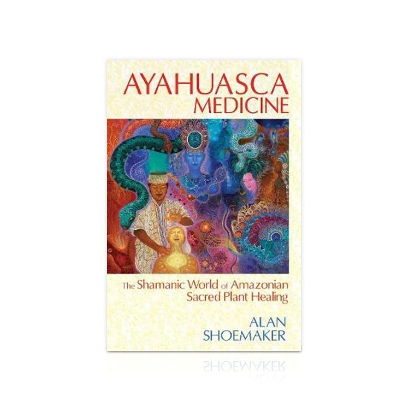 Ayahuasca Medicine: The Shamanic World of Amazonian Sacred Plant Healing