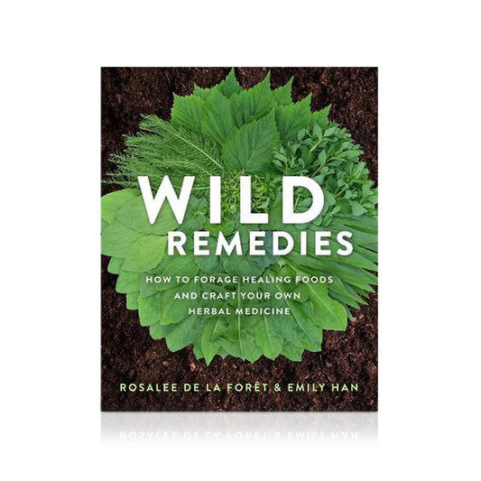 Wild Remedies: How to Forage Healing Foods and Craft Your Own Medicine